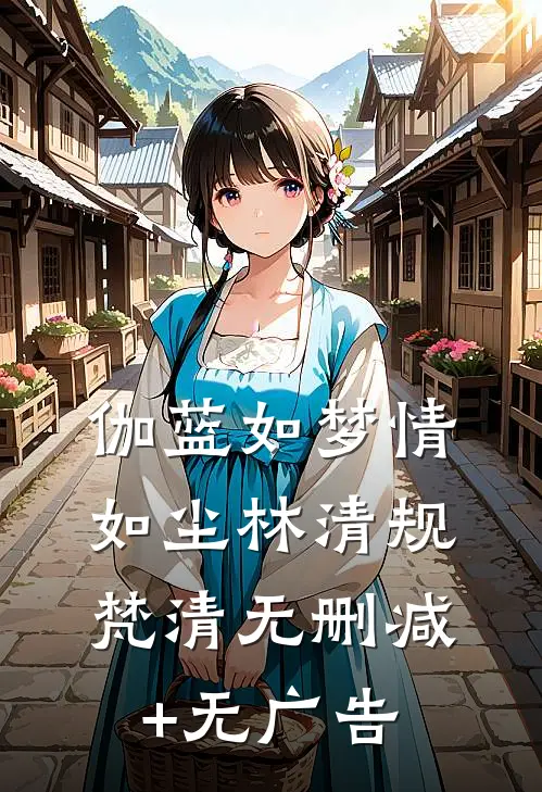 伽蓝如梦情如尘林清规梵清无删减+无广告