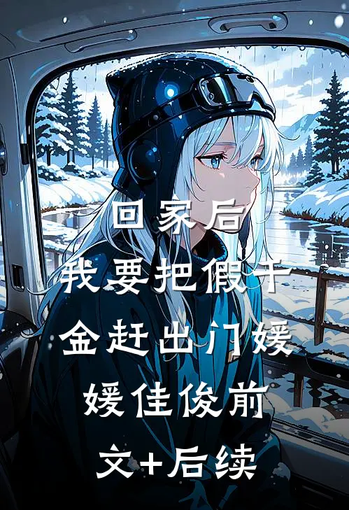 回家后，我要把假千金赶出门媛媛佳俊前文+后续