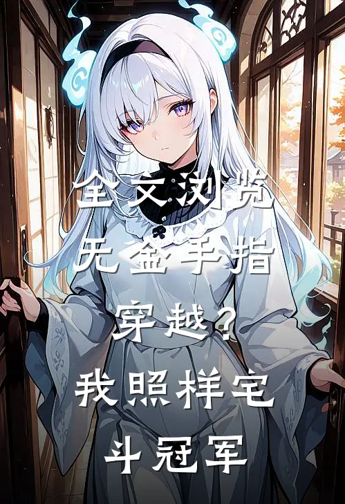 全文浏览无金手指穿越？我照样宅斗冠军