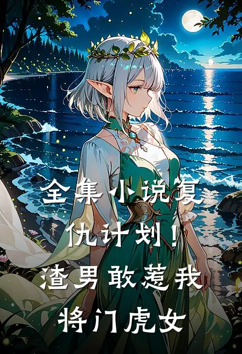 全集小说复仇计划！渣男敢惹我将门虎女