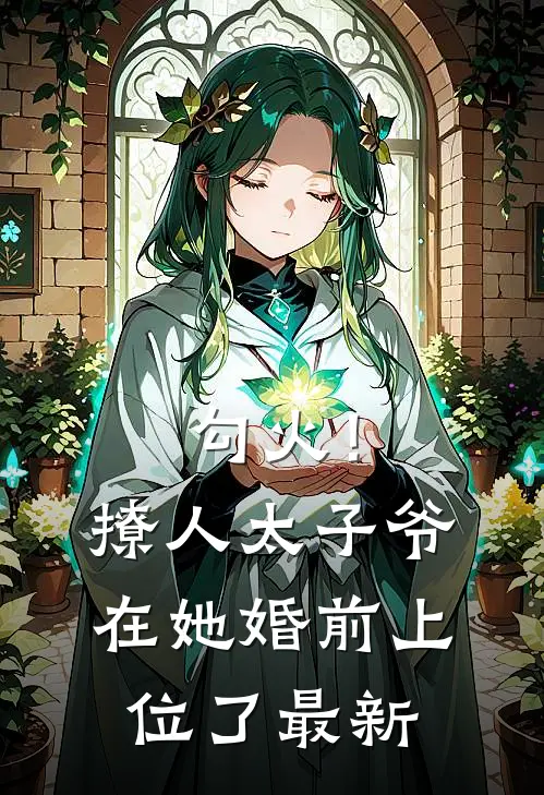 勾火！撩人太子爷在她婚前上位了最新
