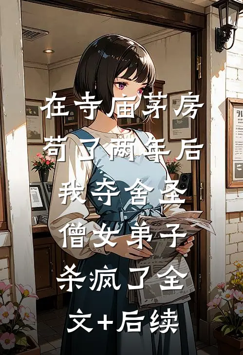 在寺庙茅房苟了两年后，我夺舍圣僧女弟子杀疯了全文+后续