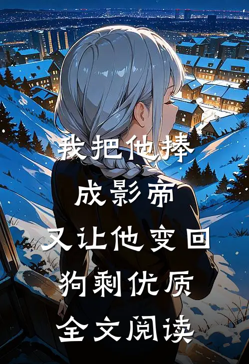 我把他捧成影帝，又让他变回狗剩优质全文阅读