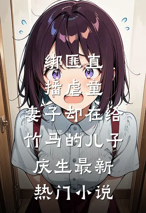 绑匪直播虐童，妻子却在给竹马的儿子庆生最新热门小说