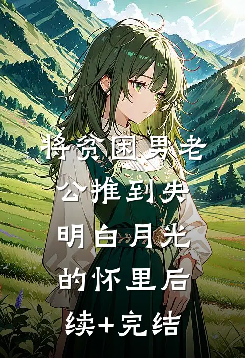 将贫困男老公推到失明白月光的怀里后续+完结