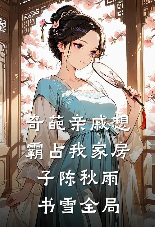 奇葩亲戚想霸占我家房子陈秋雨书雪全局