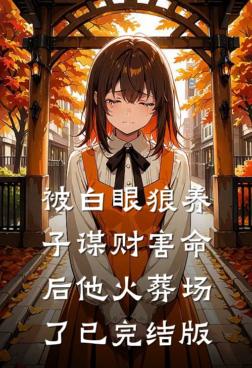 被白眼狼养子谋财害命后他火葬场了已完结版