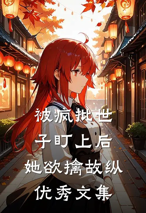 被疯批世子盯上后，她欲擒故纵优秀文集