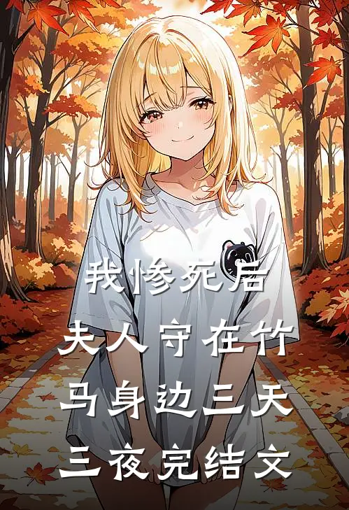 我惨死后，夫人守在竹马身边三天三夜完结文