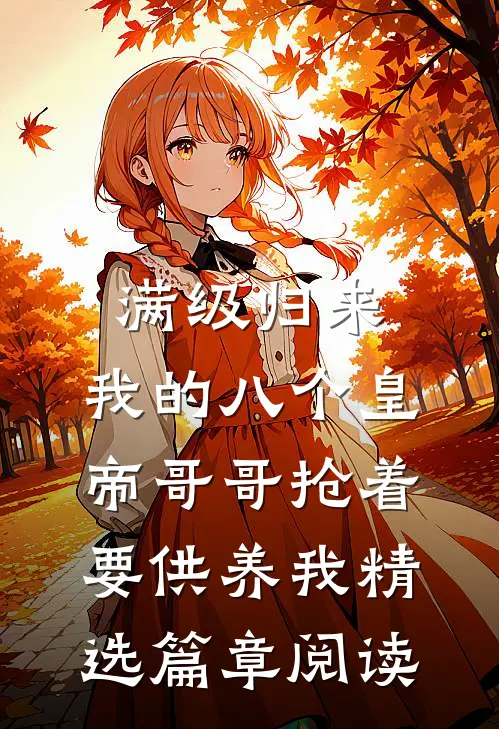 满级归来，我的八个皇帝哥哥抢着要供养我精选篇章阅读