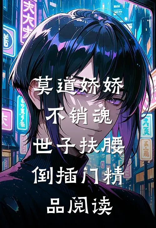 莫道娇娇不销魂,世子扶腰倒插门精品阅读