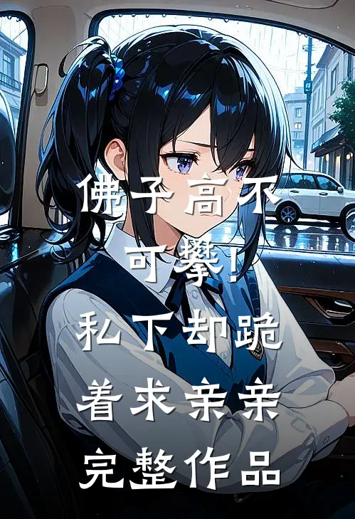 佛子高不可攀!私下却跪着求亲亲完整作品
