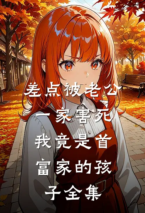 差点被老公一家害死，我竟是首富家的孩子 全集