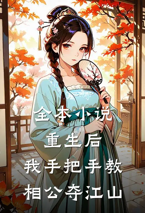 全本小说重生后，我手把手教相公夺江山