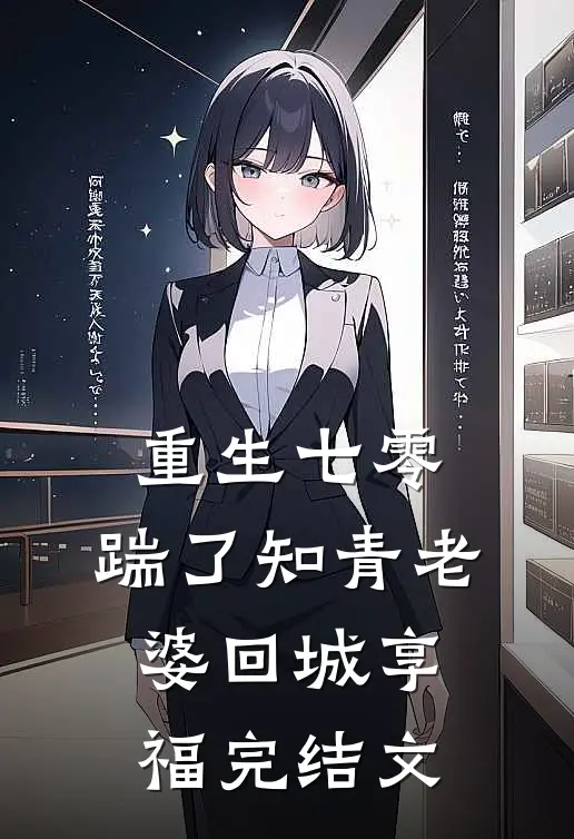 重生七零，踹了知青老婆回城享福完结文