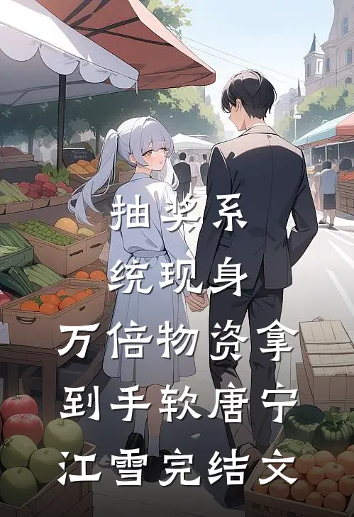 抽奖系统现身，万倍物资拿到手软唐宁江雪完结文