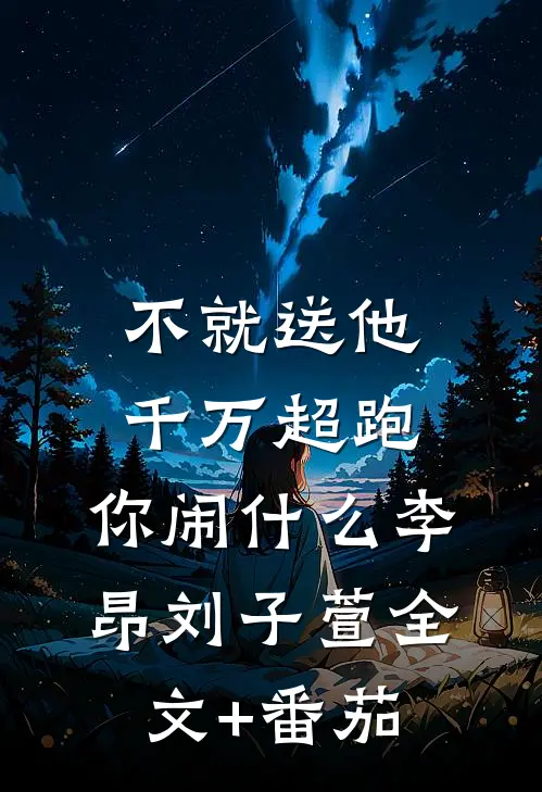 不就送他千万超跑，你闹什么李昂刘子萱全文+番茄