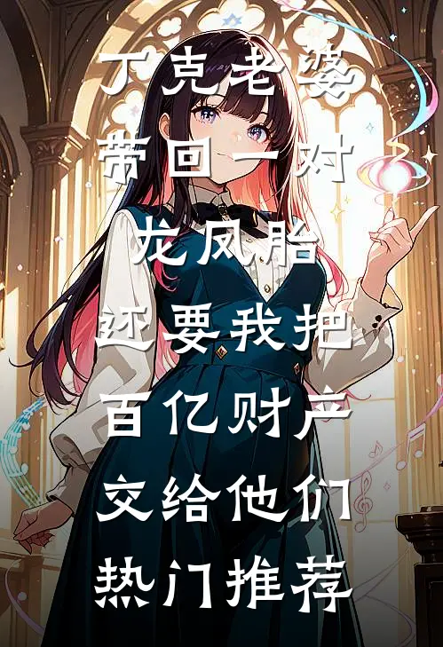 丁克老婆带回一对龙凤胎，还要我把百亿财产交给他们热门推荐