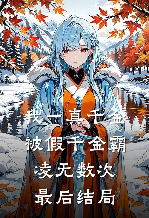 我一真千金，被假千金霸凌无数次最后结局