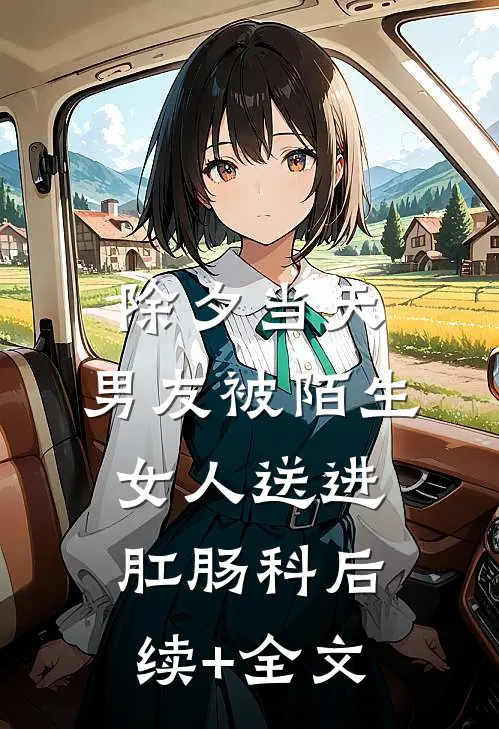 除夕当天，男友被陌生女人送进肛肠科后续+全文