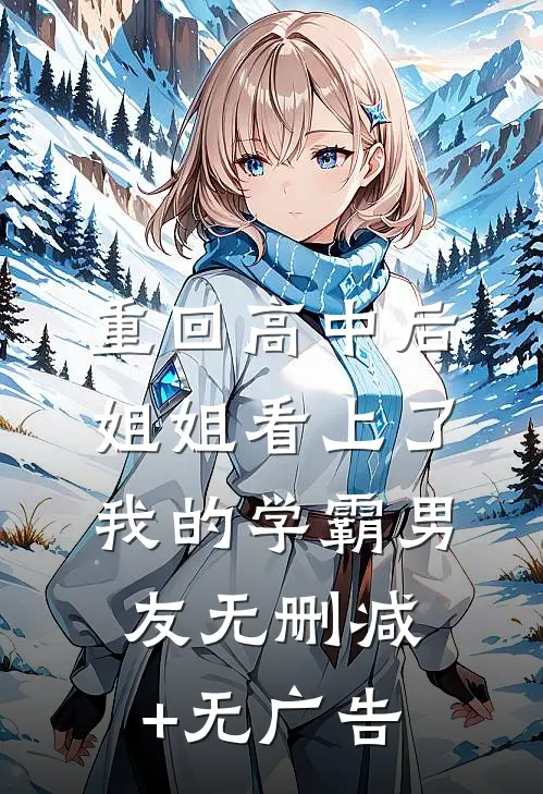 重回高中后，姐姐看上了我的学霸男友无删减+无广告