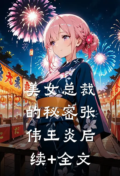 美女总裁的秘密张伟王炎后续+全文
