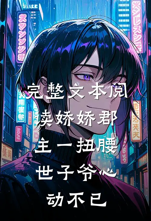 完整文本阅读娇娇郡主一扭腰，世子爷心动不已