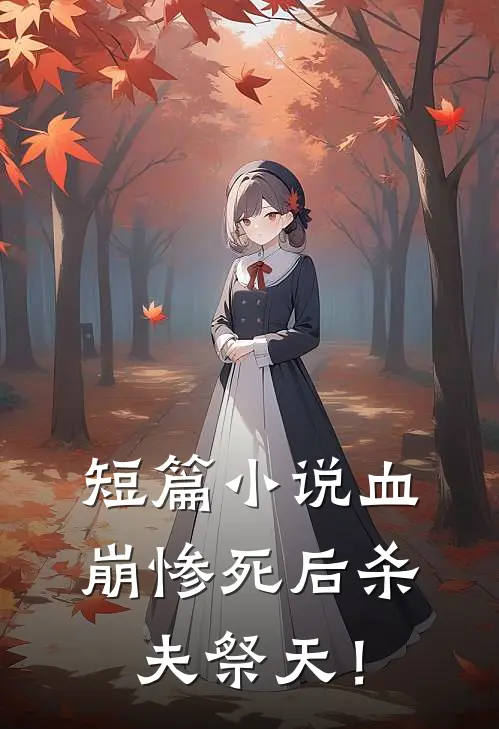 短篇小说血崩惨死后杀夫祭天！