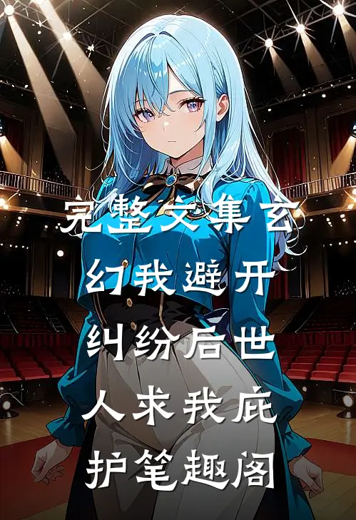 完整文集玄幻我避开纠纷后世人求我庇护笔趣阁