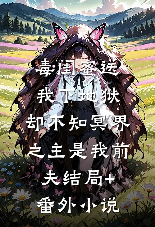 毒闺蜜送我下地狱，却不知冥界之主是我前夫结局+番外小说