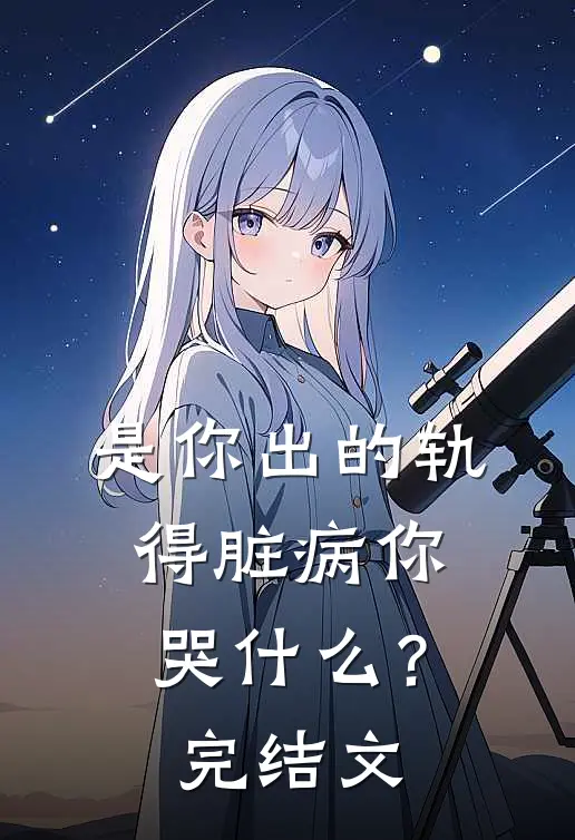 是你出的轨，得脏病你哭什么？完结文