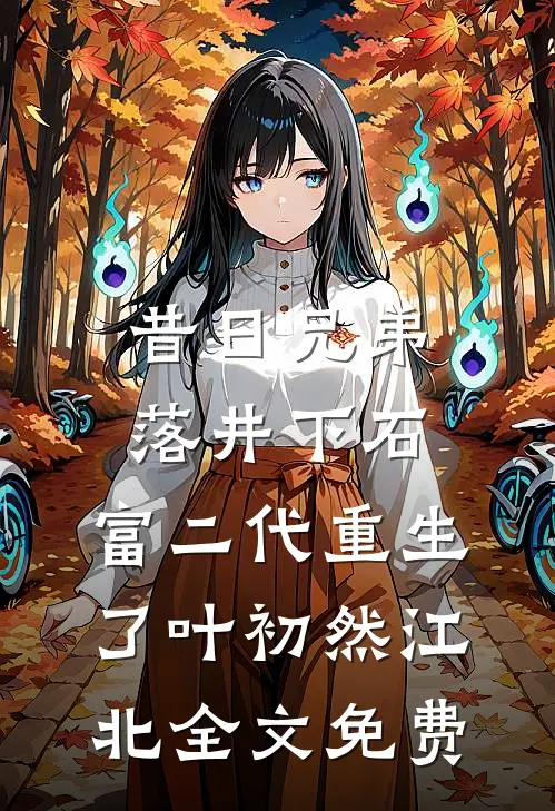 昔日兄弟落井下石，富二代重生了叶初然江北全文免费