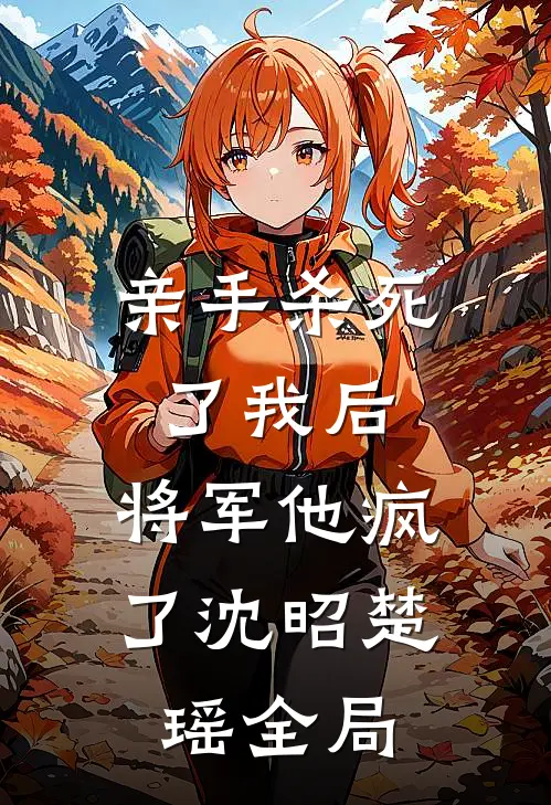 亲手杀死了我后，将军他疯了沈昭楚瑶全局