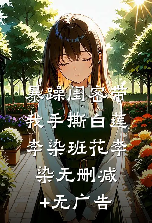 暴躁闺密带我手撕白莲李染班花李染无删减+无广告
