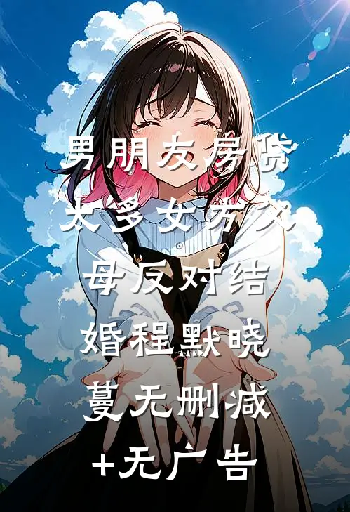 男朋友房贷太多女方父母反对结婚程默晓蔓无删减+无广告