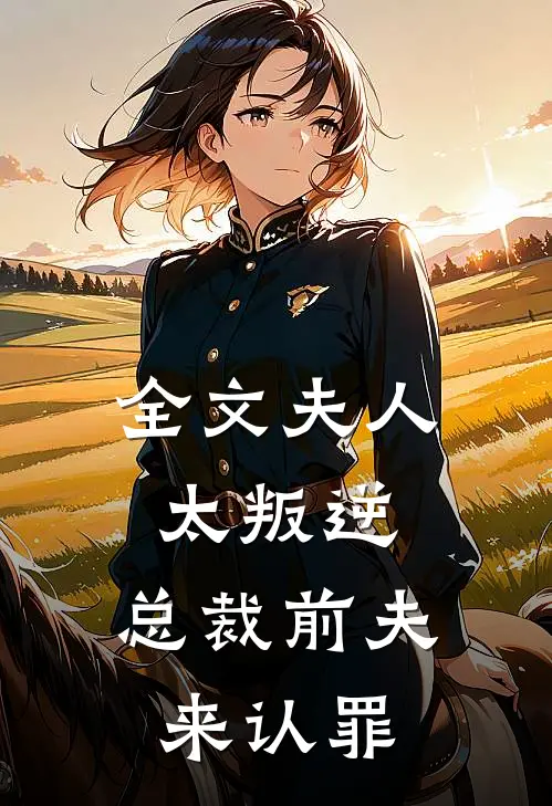 全文夫人太叛逆，总裁前夫来认罪