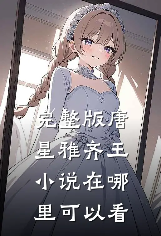 完整版唐星雅齐王小说在哪里可以看