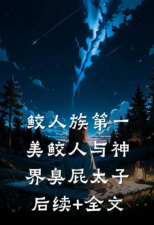 鲛人族第一美鲛人与神界臭屁太子后续+全文