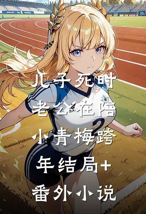 儿子死时，老公在陪小青梅跨年结局+番外小说