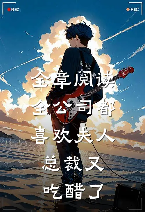 全章阅读全公司都喜欢夫人，总裁又吃醋了