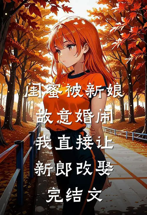 闺蜜被新娘故意婚闹，我直接让新郎改娶完结文