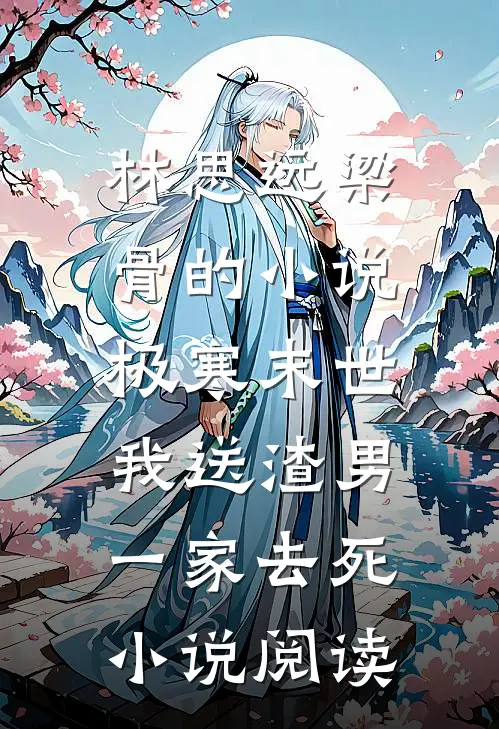林思远梁骨的小说极寒末世，我送渣男一家去死小说阅读
