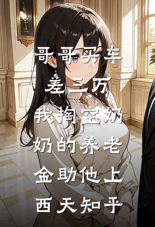 哥哥买车差三万，我掏空奶奶的养老金助他上西天知乎