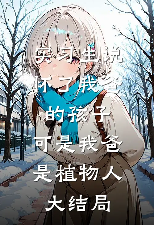 实习生说怀了我爸的孩子，可是我爸是植物人大结局