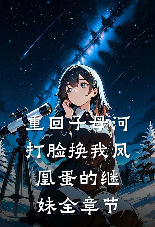重回子母河，打脸换我凤凰蛋的继妹全章节