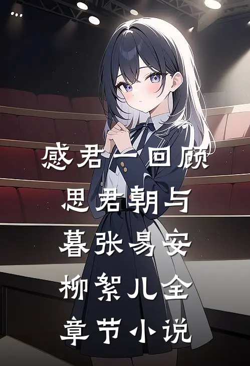 感君一回顾，思君朝与暮张易安柳絮儿全章节小说