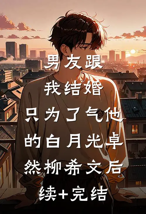 男友跟我结婚，只为了气他的白月光卓然柳希文后续+完结