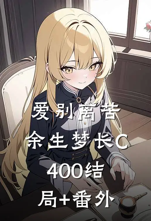 爱别离苦，余生梦长C400结局+番外