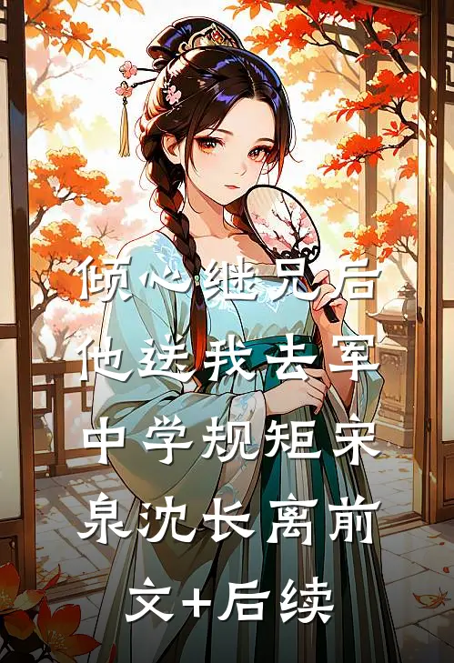 倾心继兄后，他送我去军中学规矩宋泉沈长离前文+后续