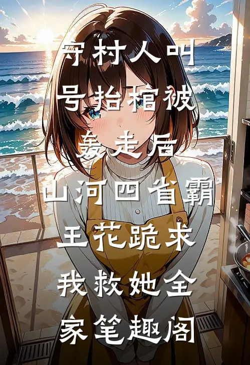 守村人叫号抬棺被轰走后，山河四省霸王花跪求我救她全家笔趣阁